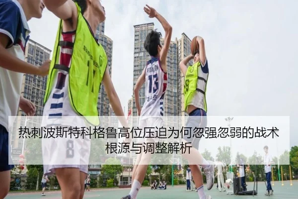 热刺波斯特科格鲁高位压迫为何忽强忽弱的战术根源与调整解析 - pg